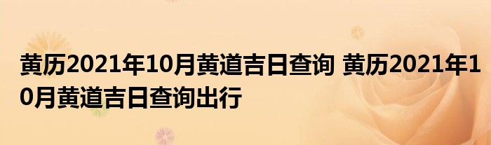 黄历2021年10月黄道吉日查询 黄历2021年10月黄道吉日查询出行