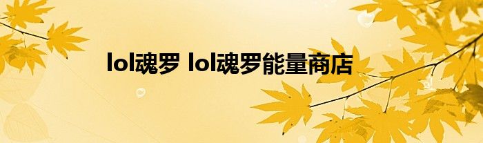 lol魂罗 lol魂罗能量商店