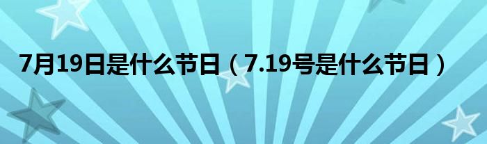 7月19日是什么节日（7.19号是什么节日）