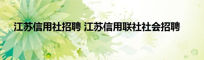 江苏信用社招聘 江苏信用联社社会招聘