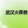 武汉火葬费用多少钱（武汉研究生火化）
