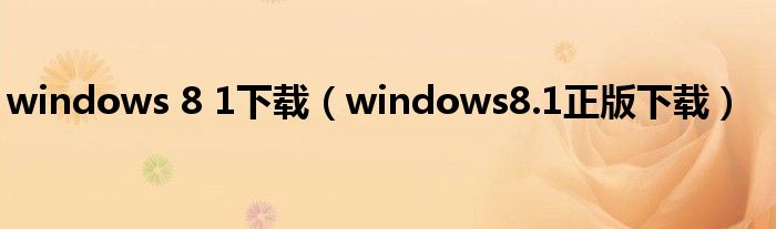 windows 8 1下载（windows8.1正版下载）