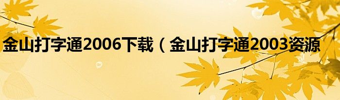 金山打字通2006下载（金山打字通2003资源