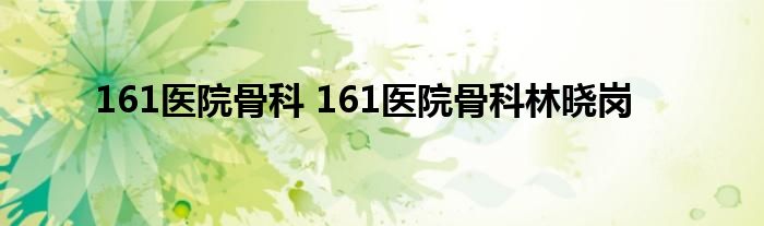 161医院骨科 161医院骨科林晓岗