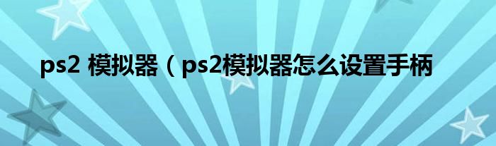 ps2 模拟器（ps2模拟器怎么设置手柄