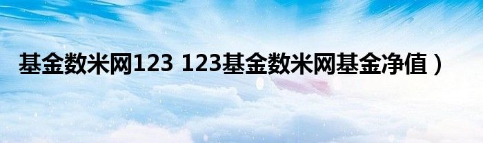 基金数米网123 123基金数米网基金净值）