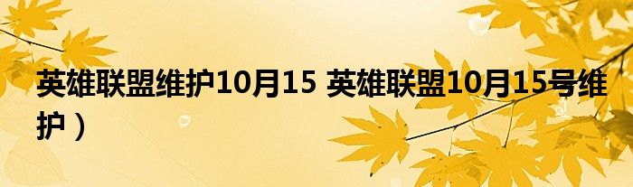 英雄联盟维护10月15 英雄联盟10月15号维护）