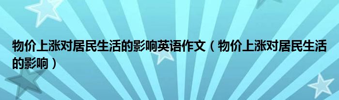 物价上涨对居民生活的影响英语作文（物价上涨对居民生活的影响）
