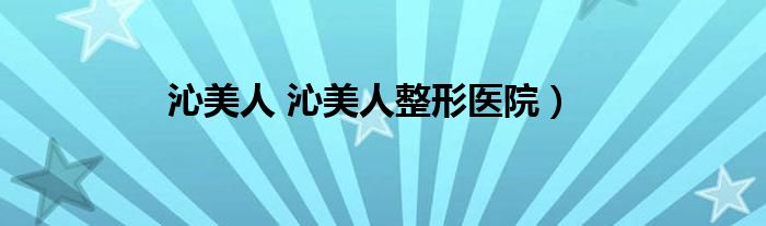 沁美人 沁美人整形医院）