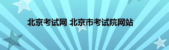 北京考试网 北京市考试院网站