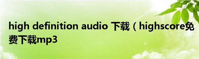 high definition audio 下载（highscore免费下载mp3