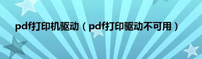 pdf打印机驱动（pdf打印驱动不可用）