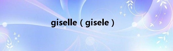 giselle（gisele）