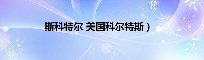 斯科特尔 美国科尔特斯）