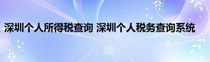 深圳个人所得税查询 深圳个人税务查询系统