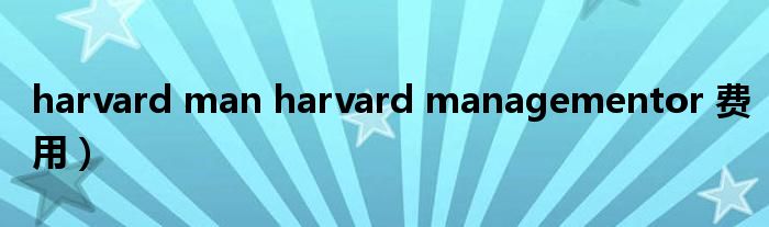 harvard man harvard managementor 费用）