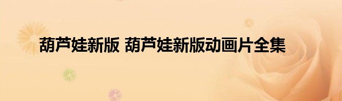 葫芦娃新版 葫芦娃新版动画片全集