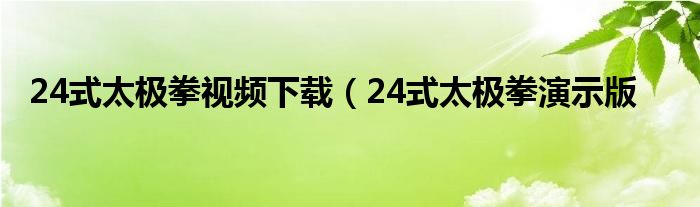 24式太极拳视频下载（24式太极拳演示版