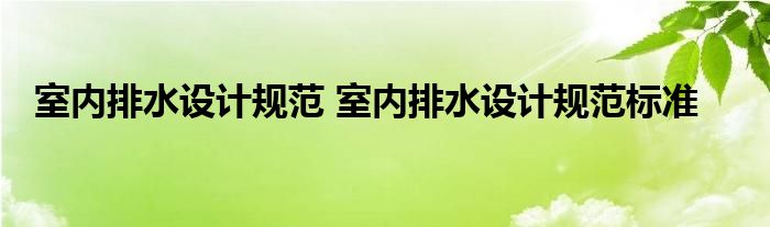 室内排水设计规范 室内排水设计规范标准