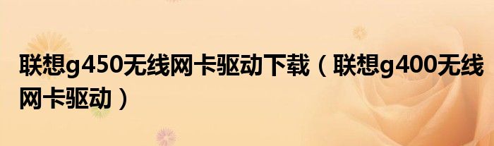 联想g450无线网卡驱动下载（联想g400无线网卡驱动）