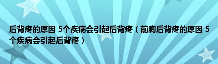 后背疼的原因 5个疾病会引起后背疼（前胸后背疼的原因 5个疾病会引起后背疼）