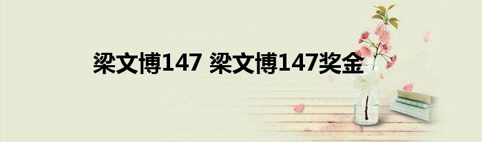 梁文博147 梁文博147奖金