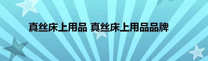 真丝床上用品 真丝床上用品品牌