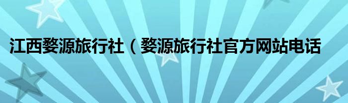 江西婺源旅行社（婺源旅行社官方网站电话