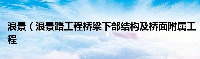 浪景（浪景路工程桥梁下部结构及桥面附属工程