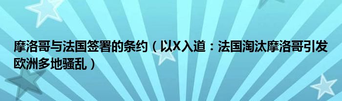 摩洛哥与法国签署的条约（以X入道：法国淘汰摩洛哥引发欧洲多地骚乱）