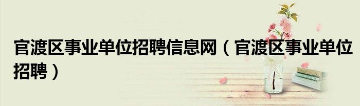官渡区事业单位招聘信息网（官渡区事业单位招聘）