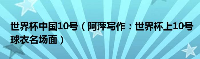 世界杯中国10号（阿萍写作：世界杯上10号球衣名场面）