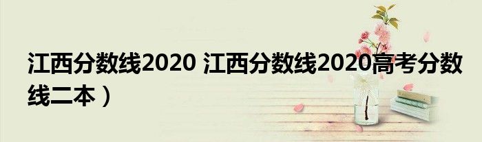 江西分数线2020 江西分数线2020高考分数线二本）
