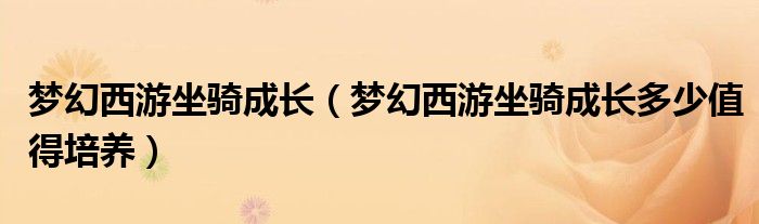 梦幻西游坐骑成长（梦幻西游坐骑成长多少值得培养）