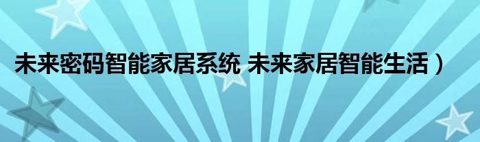 未来密码智能家居系统 未来家居智能生活）