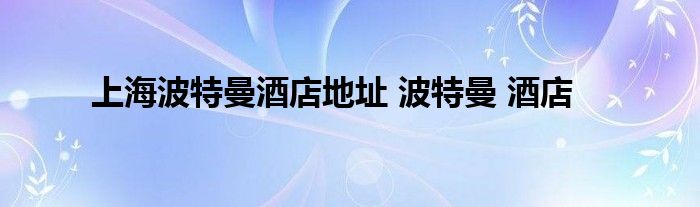 上海波特曼酒店地址 波特曼 酒店