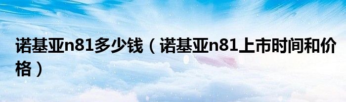 诺基亚n81多少钱（诺基亚n81上市时间和价格）