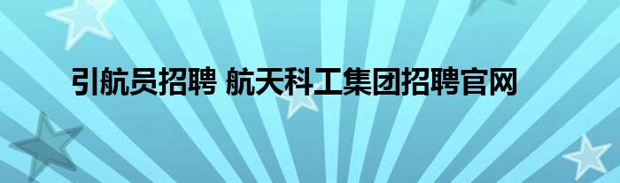 引航员招聘 航天科工集团招聘官网