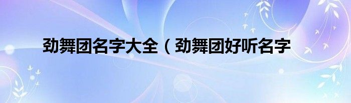 劲舞团名字大全（劲舞团好听名字