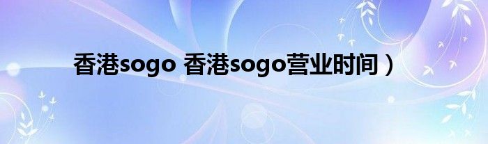 香港sogo 香港sogo营业时间）