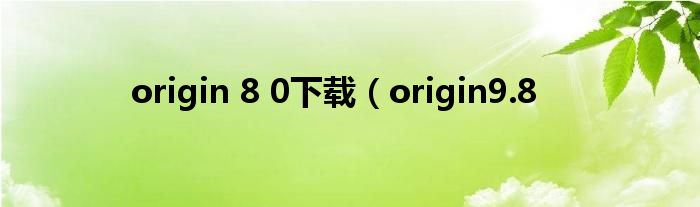 origin 8 0下载（origin9.8
