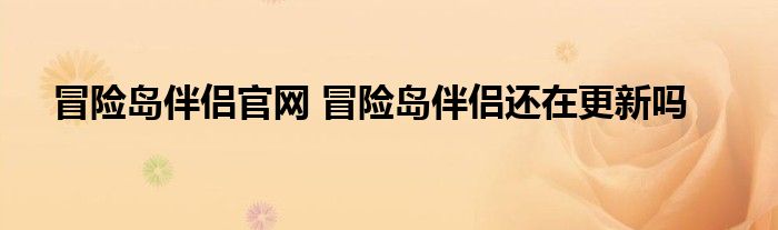 冒险岛伴侣官网 冒险岛伴侣还在更新吗