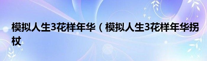 模拟人生3花样年华（模拟人生3花样年华拐杖