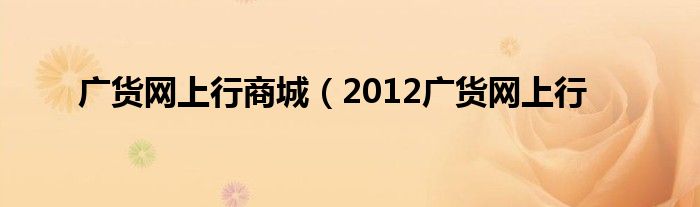 广货网上行商城（2012广货网上行