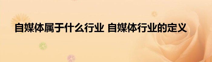 自媒体属于什么行业 自媒体行业的定义