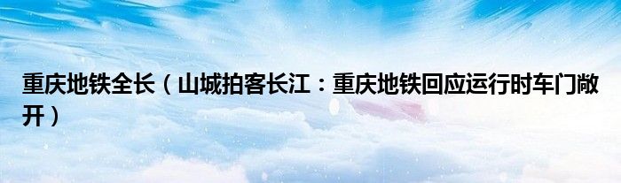 重庆地铁全长（山城拍客长江：重庆地铁回应运行时车门敞开）