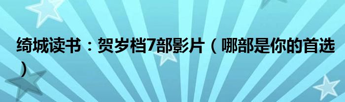 绮城读书：贺岁档7部影片（哪部是你的首选）