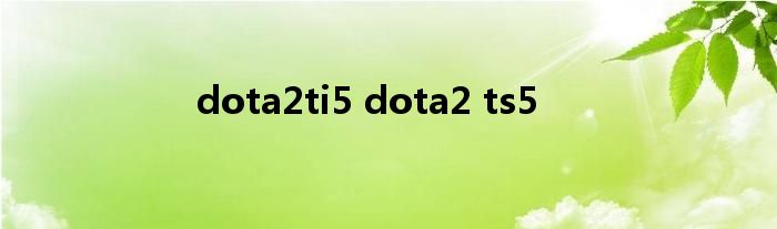 dota2ti5 dota2 ts5