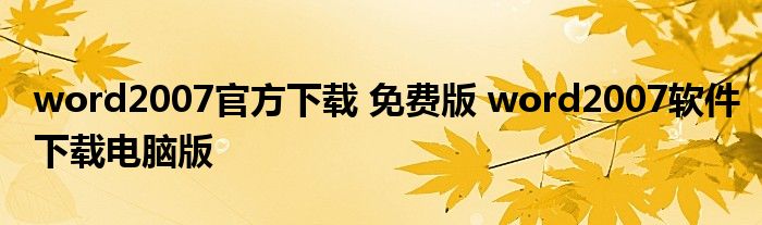 word2007官方下载 免费版 word2007软件下载电脑版