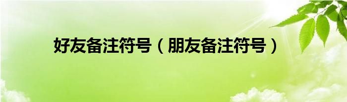 好友备注符号（朋友备注符号）